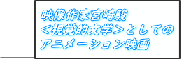 映像作家宮崎駿 ＜視覚的文学＞としての アニメーション映画